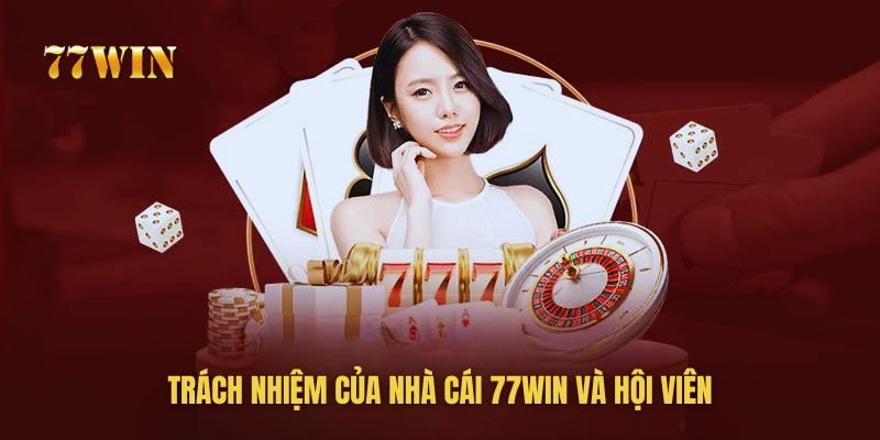 Trách Nhiệm Của Nhà Cái 77WIN Và Thành Viên